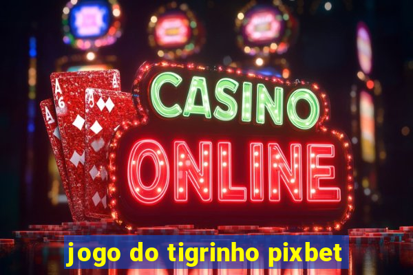 jogo do tigrinho pixbet